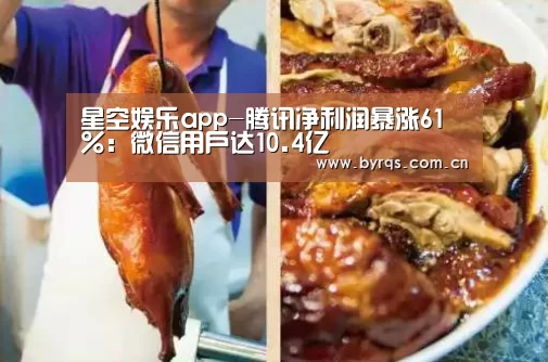 星空娱乐app-腾讯净利润暴涨61%:微信用户达10.4亿(图1) 星空娱乐官网